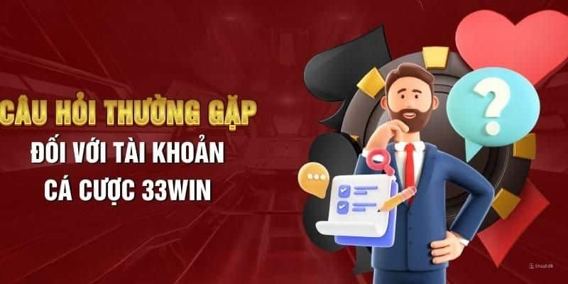 Giải đáp mọi vấn đề khi trải nghiệm 33Win