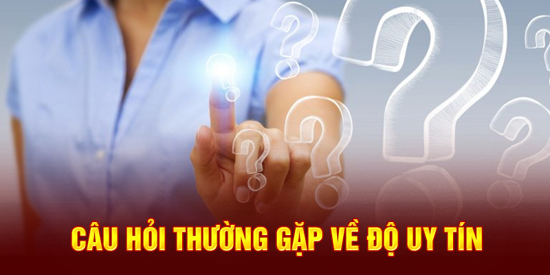 Câu hỏi thường gặp về độ uy tín