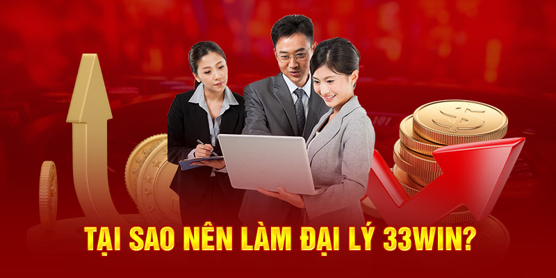 Tại sao nên làm đại lý 33WIN?